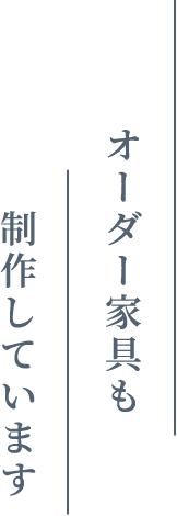 オーダー家具も制作しています